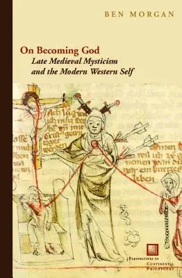 Jak se stát Bohem: Jak se stát člověkem: pozdně středověká mystika a moderní západní já? - On Becoming God: Late Medieval Mysticism and the Modern Western Self