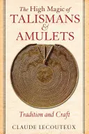Vysoká magie talismanů a amuletů: Amulety a talismany: tradice a řemeslo - The High Magic of Talismans and Amulets: Tradition and Craft