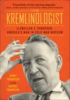 Kremlinolog: Llewellyn E. Thompson, americký muž v Moskvě za studené války - The Kremlinologist: Llewellyn E Thompson, America's Man in Cold War Moscow