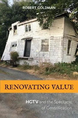 Renovace hodnoty: HGTV a podívaná na gentrifikaci. - Renovating Value: HGTV and the Spectacle of Gentrification
