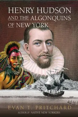 Henry Hudson a Algonkinové z New Yorku: Algonkinkové: Proroctví původních obyvatel Ameriky a objevení Evropany v roce 1609 - Henry Hudson and the Algonquins of New York: Native American Prophecy & European Discovery, 1609