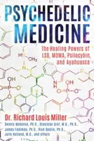 Psychedelická medicína: a ayahuasca: léčivé účinky Lsd, Mdma, psilocybinu a ayahuasky - Psychedelic Medicine: The Healing Powers of Lsd, Mdma, Psilocybin, and Ayahuasca