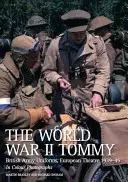 Tommy z druhé světové války: v barevných fotografiích: Uniformy britské armády, evropské divadlo 1939-45 - The World War II Tommy: British Army Uniforms, European Theatre 1939-45 in Colour Photographs