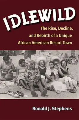 Idlewild: Vzestup, úpadek a znovuzrození jedinečného afroamerického letoviska - Idlewild: The Rise, Decline, and Rebirth of a Unique African American Resort Town