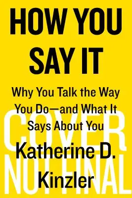 Jak to říkáš: Proč mluvíte tak, jak mluvíte - a co to o vás vypovídá. - How You Say It: Why You Talk the Way You Do--And What It Says about You