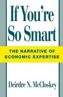 Když jsi tak chytrý: Vyprávění o ekonomické odbornosti - If You're So Smart: The Narrative of Economic Expertise