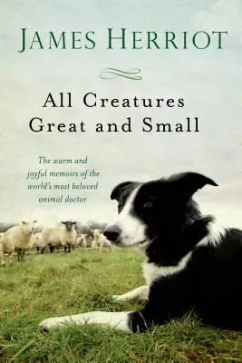 Všichni tvorové velcí i malí: Hřejivé a radostné vzpomínky nejoblíbenějšího zvířecího lékaře na světě - All Creatures Great and Small: The Warm and Joyful Memoirs of the World's Most Beloved Animal Doctor