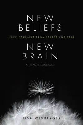 Nová přesvědčení, nový mozek: Osvoboďte se od stresu a strachu. - New Beliefs, New Brain: Free Yourself from Stress and Fear