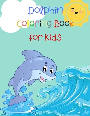 Delfín Omalovánky pro děti: Kniha zvířat pro děti: Rybí omalovánky Kniha delfínů pro děti - Dolphin Coloring Book for Kids: Animal Book for Kids Fish Coloring Book Dolphin Book for Kids