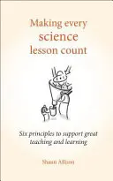 Aby každá hodina přírodních věd měla smysl: Šest zásad pro podporu skvělé výuky a učení - Making Every Science Lesson Count: Six Principles to Support Great Teaching and Learning