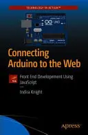 Připojení Arduina k webu: Vývoj front endů pomocí JavaScriptu - Connecting Arduino to the Web: Front End Development Using JavaScript