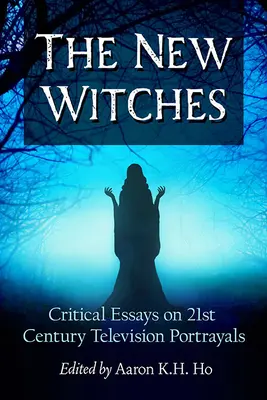 Nové čarodějky: Kritické eseje o televizních obrazech 21. století. - The New Witches: Critical Essays on 21st Century Television Portrayals
