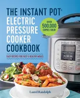 The Instant Pot Electric Pressure Cooker Cookbook (Elektrický tlakový hrnec Instant Pot): Snadné recepty na rychlá a zdravá jídla: kuchařka z rychlovarného hrnce. - The Instant Pot Electric Pressure Cooker Cookbook: Easy Recipes for Fast & Healthy Meals