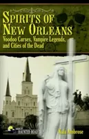 Duchové New Orleans: Voodoo kletby, upíří legendy a města mrtvých - Spirits of New Orleans: Voodoo Curses, Vampire Legends and Cities of the Dead