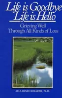 Život je sbohem Život je ahoj: Dobře truchlit při všech druzích ztrát - Life Is Goodbye Life Is Hello: Grieving Well Through All Kinds of Loss