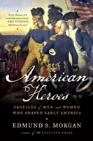 Američtí hrdinové: Američané a jejich hrdinové: profily mužů a žen, kteří utvářeli rané období Ameriky - American Heroes: Profiles of Men and Women Who Shaped Early America