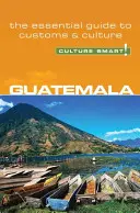 Guatemala - Culture Smart!: Průvodce zvyky a kulturou - Guatemala - Culture Smart!: The Essential Guide to Customs & Culture