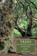 Stromy v anglosaské Anglii: Literatura, pověsti a krajina - Trees in Anglo-Saxon England: Literature, Lore and Landscape