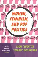 Ženy, feminismus a populární politika: Od „Bitch“ k „Badass“ a dál“ - Women, Feminism, and Pop Politics: From Bitch