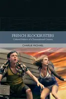 Francouzské trháky: Kulturní politika nadnárodní kinematografie - French Blockbusters: Cultural Politics of a Transnational Cinema