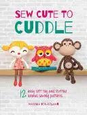 Šijeme roztomilé mazlení: 12 snadných návodů na šití měkkých hraček a plyšových zvířátek (Sew Cute to Cuddle: 12 Easy Soft Toy and Stuffed Animal Sewing Patterns) - Sew Cute to Cuddle: 12 Easy Soft Toy and Stuffed Animal Sewing Patterns