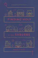 Hledání svatého na předměstí: Žít věrně v zemi, kde je toho příliš mnoho. - Finding Holy in the Suburbs: Living Faithfully in the Land of Too Much