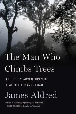 Muž, který leze po stromech: The Lofty Adventures of a Wildlife Cameraman (Vznešená dobrodružství kameramana divoké přírody) - The Man Who Climbs Trees: The Lofty Adventures of a Wildlife Cameraman