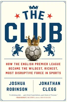 Klub: Jak se anglická Premier League stala nejdivočejší, nejbohatší a nejrozporuplnější silou ve sportu - The Club: How the English Premier League Became the Wildest, Richest, Most Disruptive Force in Sports
