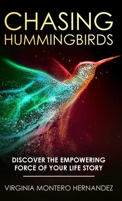 Honba za kolibříky: Objevte posilující sílu svého životního příběhu - Chasing Hummingbirds: Discover the Empowering Force of Your Life Story