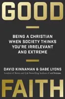 Dobrá víra: Křesťanská víra: Jak být křesťanem, když vás společnost považuje za irelevantní a extrémní? - Good Faith: Being a Christian When Society Thinks You're Irrelevant and Extreme