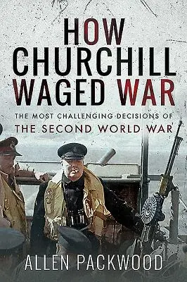Jak Churchill vedl válku: Nejnáročnější rozhodnutí druhé světové války - How Churchill Waged War: The Most Challenging Decisions of the Second World War