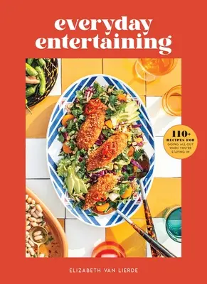 Zábava na každý den: 110+ receptů, jak se vyřádit, i když zůstáváte doma - Everyday Entertaining: 110+ Recipes for Going All Out When You're Staying in