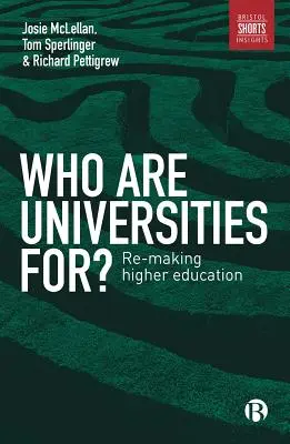 Pro koho jsou univerzity? Pro koho jsou univerzity univerzity? - Who Are Universities For?: Re-Making Higher Education