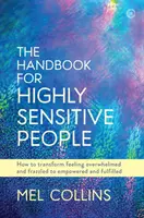 Příručka pro vysoce citlivé lidi: Jak změnit pocit zahlcenosti a zmaru na pocit síly a naplnění - The Handbook for Highly Sensitive People: How to Transform Feeling Overwhelmed and Frazzled to Empowered and Fulfilled