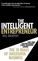 Inteligentní podnikatel - Jak se tři absolventi Harvardovy obchodní školy naučili 10 pravidel úspěšného podnikání - Intelligent Entrepreneur - How Three Harvard Business School Graduates Learned the 10 Rules of Successful Business