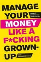 Spravuj své peníze jako dospělý: Nejlepší rady o penězích, které jste nikdy nedostali - Manage Your Money Like a F*cking Grown-Up: The Best Money Advice You Never Got