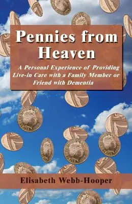 Drobné z nebe - Osobní zkušenost s poskytováním péče v domácnosti rodinnému příslušníkovi nebo příteli s demencí (Pennies from Heaven - A Personal Experience of Providing Live-in Care with a Family Member or Friend with Dementia) - Pennies from Heaven - A Personal Experience of Providing Live-in Care with a Family Member or Friend with Dementia