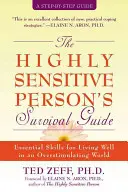 Průvodce vysoce citlivého člověka pro přežití: Základní dovednosti pro dobrý život v přehnaně stimulujícím světě. - The Highly Sensitive Person's Survival Guide: Essential Skills for Living Well in an Overstimulating World