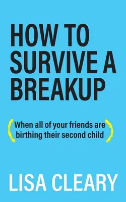 Jak přežít rozchod: (Když všechny vaše kamarádky rodí druhé dítě) - How to Survive a Breakup: (When all of your friends are birthing their second child)