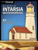 Velká kniha intarzie v dřevě: 37 projektů a odborných technik pro segmentaci a intarzii - Big Book of Intarsia Woodworking: 37 Projects and Expert Techniques for Segmentation and Intarsia