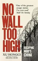 Žádná zeď není příliš vysoká - Neobyčejný útěk jednoho muže z nechvalně proslulých Maových pracovních táborů - No Wall Too High - One Man's Extraordinary Escape from Mao's Infamous Labour Camps