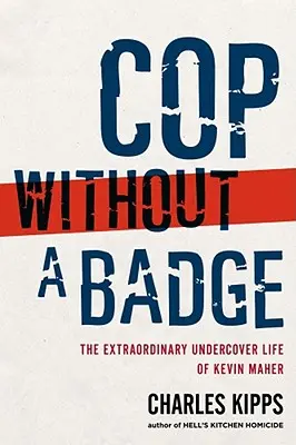 Policista bez odznaku: Neobyčejný život Kevina Mahera v utajení. - Cop Without a Badge: The Extraordinary Undercover Life of Kevin Maher