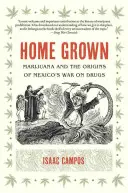 Domácí pěstování: Marihuana a počátky mexické války proti drogám - Home Grown: Marijuana and the Origins of Mexico's War on Drugs