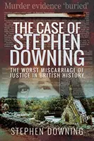 Případ Stephena Downinga: Nejhorší justiční omyl v britské historii - The Case of Stephen Downing: The Worst Miscarriage of Justice in British History