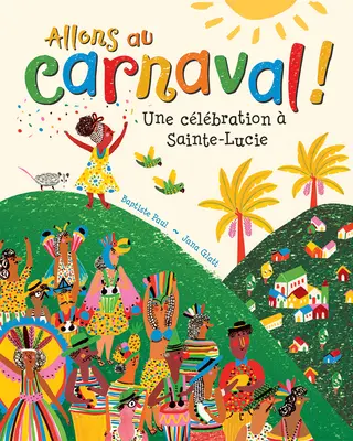 Allons Au Carnaval!: Une Clbration Sainte-Lucie: Une Carnaval: Une Carnaval: Une Clbration Sainte-Lucie - Allons Au Carnaval!: Une Clbration  Sainte-Lucie