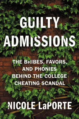 Přiznání viny: Úplatky, protislužby a podvody, které stojí za skandálem s podváděním na vysoké škole. - Guilty Admissions: The Bribes, Favors, and Phonies Behind the College Cheating Scandal