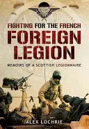 Boj za francouzskou cizineckou legii: Vzpomínky skotského legionáře (Memoirs of a Scottish Legionnaire) - Fighting for the French Foreign Legion: Memoirs of a Scottish Legionnaire