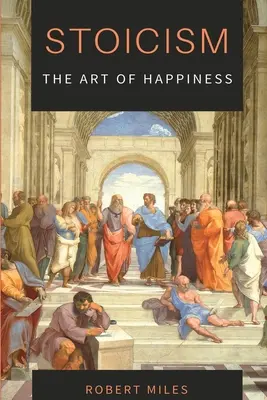 Stoicismus - Umění štěstí: Jak se přestat bát a začít žít - Stoicism-The Art of Happiness: How to Stop Fearing and Start living