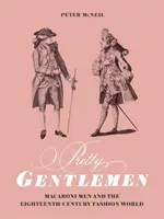Pěkní pánové: Macaroni Men and the Eighteenth-Century Fashion World (Muži s makaróny a módní svět osmnáctého století): Společná publikace - Pretty Gentlemen: Macaroni Men and the Eighteenth-Century Fashion World