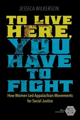 Chcete-li zde žít, musíte bojovat: Jak ženy vedly apalačské hnutí za sociální spravedlnost - To Live Here, You Have to Fight: How Women Led Appalachian Movements for Social Justice